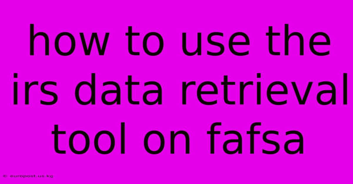 How To Use The Irs Data Retrieval Tool On Fafsa