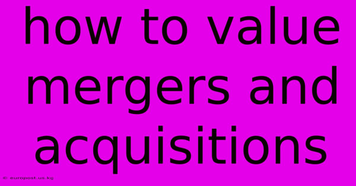 How To Value Mergers And Acquisitions