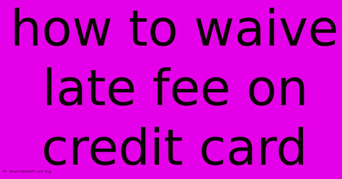 How To Waive Late Fee On Credit Card