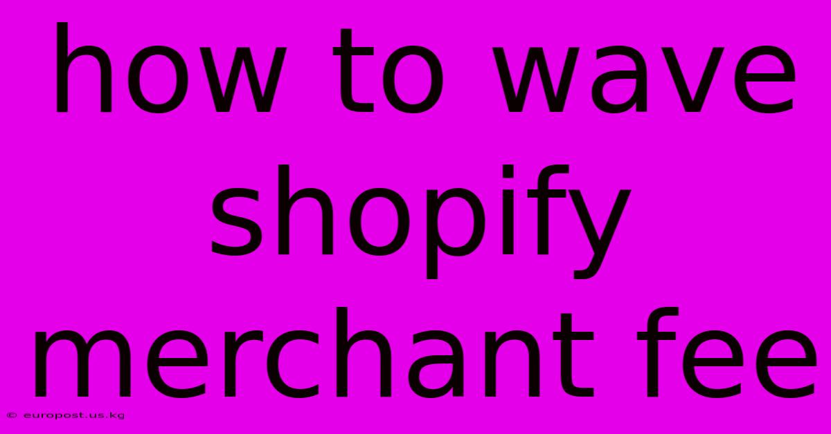 How To Wave Shopify Merchant Fee