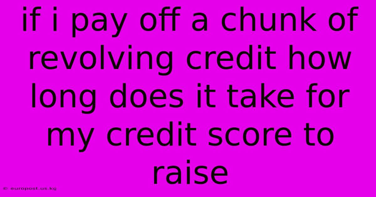 If I Pay Off A Chunk Of Revolving Credit How Long Does It Take For My Credit Score To Raise