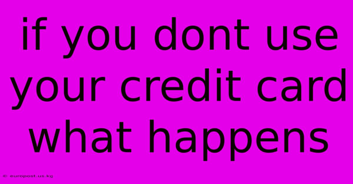 If You Dont Use Your Credit Card What Happens