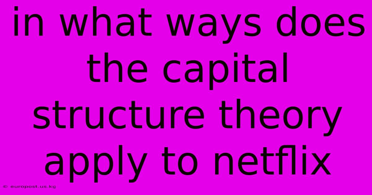 In What Ways Does The Capital Structure Theory Apply To Netflix