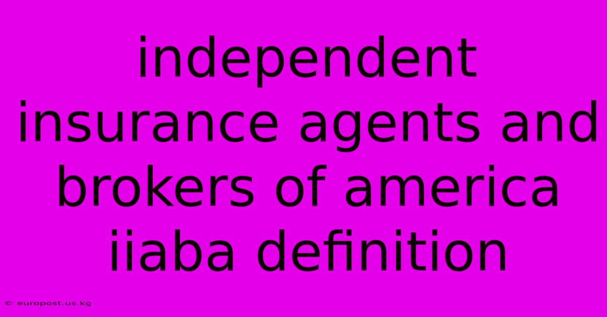 Independent Insurance Agents And Brokers Of America Iiaba Definition