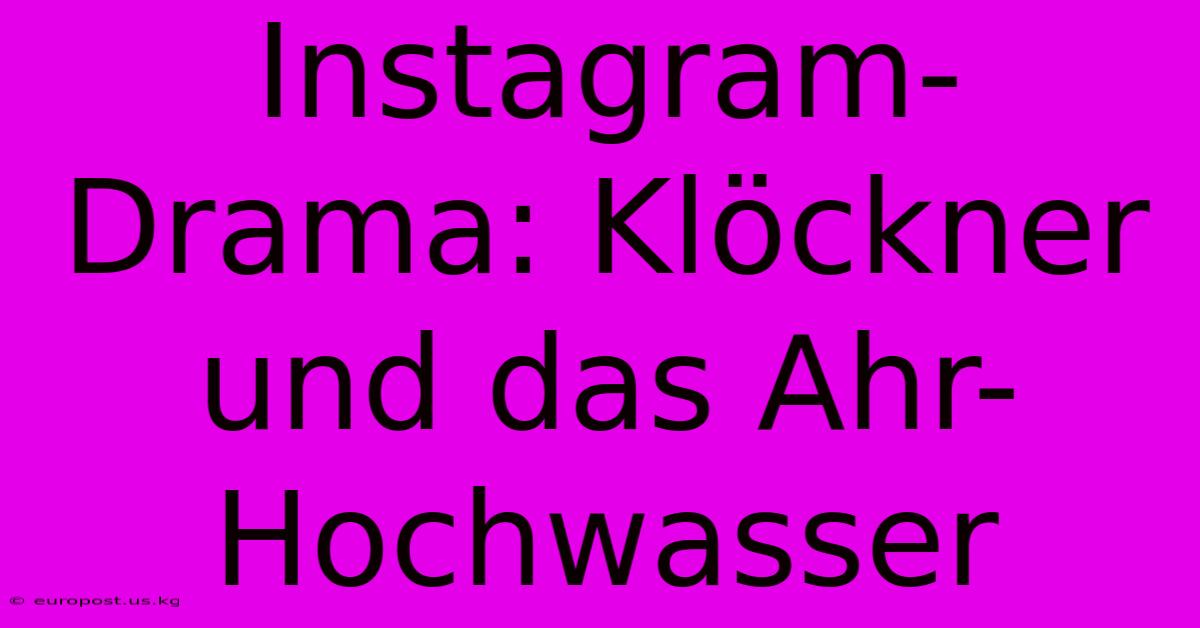 Instagram-Drama: Klöckner Und Das Ahr-Hochwasser