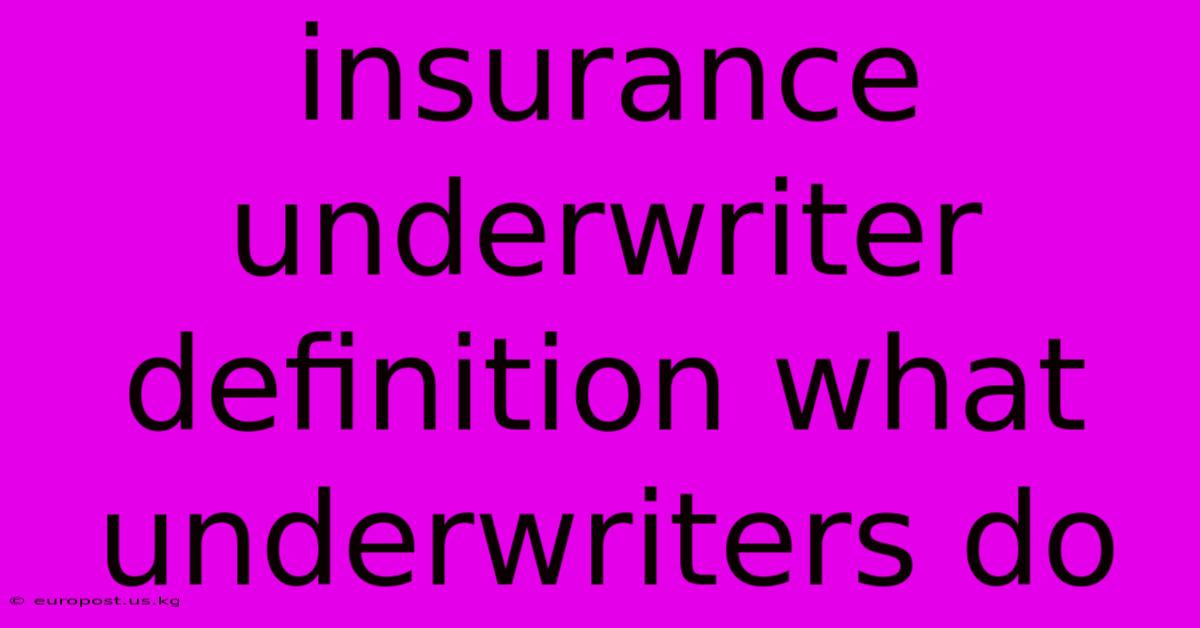 Insurance Underwriter Definition What Underwriters Do