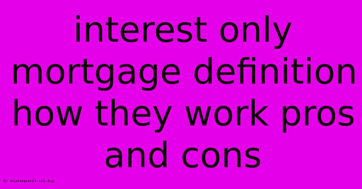 Interest Only Mortgage Definition How They Work Pros And Cons