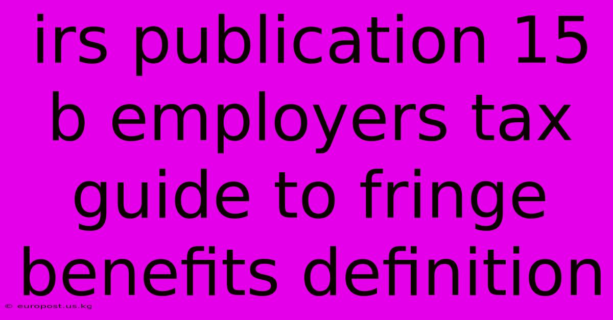 Irs Publication 15 B Employers Tax Guide To Fringe Benefits Definition