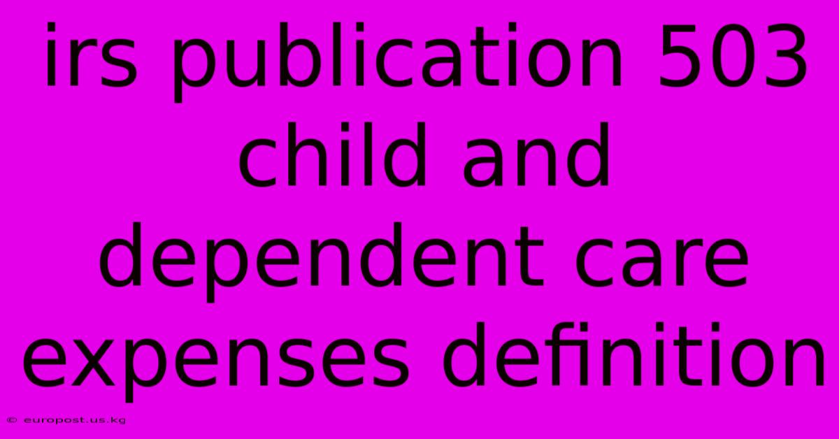 Irs Publication 503 Child And Dependent Care Expenses Definition