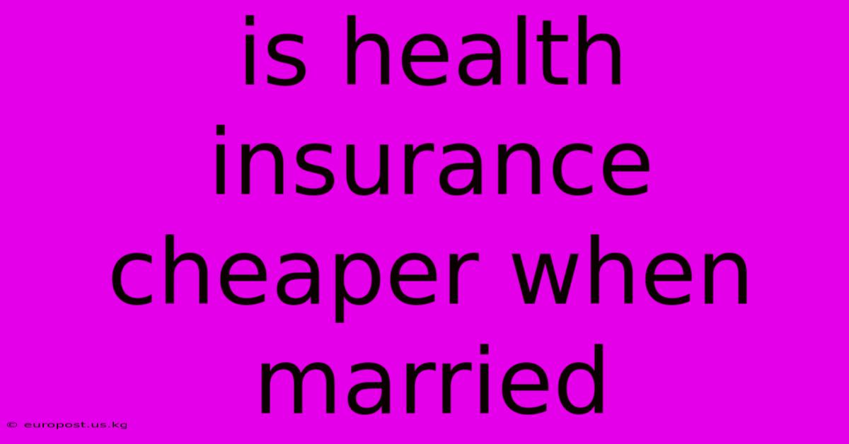 Is Health Insurance Cheaper When Married