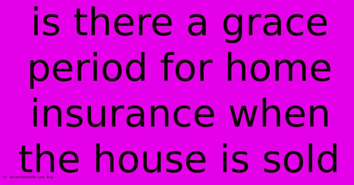 Is There A Grace Period For Home Insurance When The House Is Sold