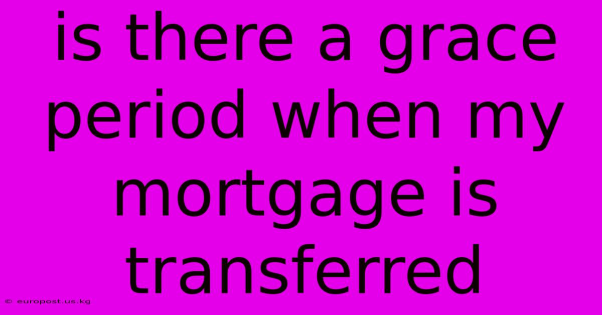 Is There A Grace Period When My Mortgage Is Transferred