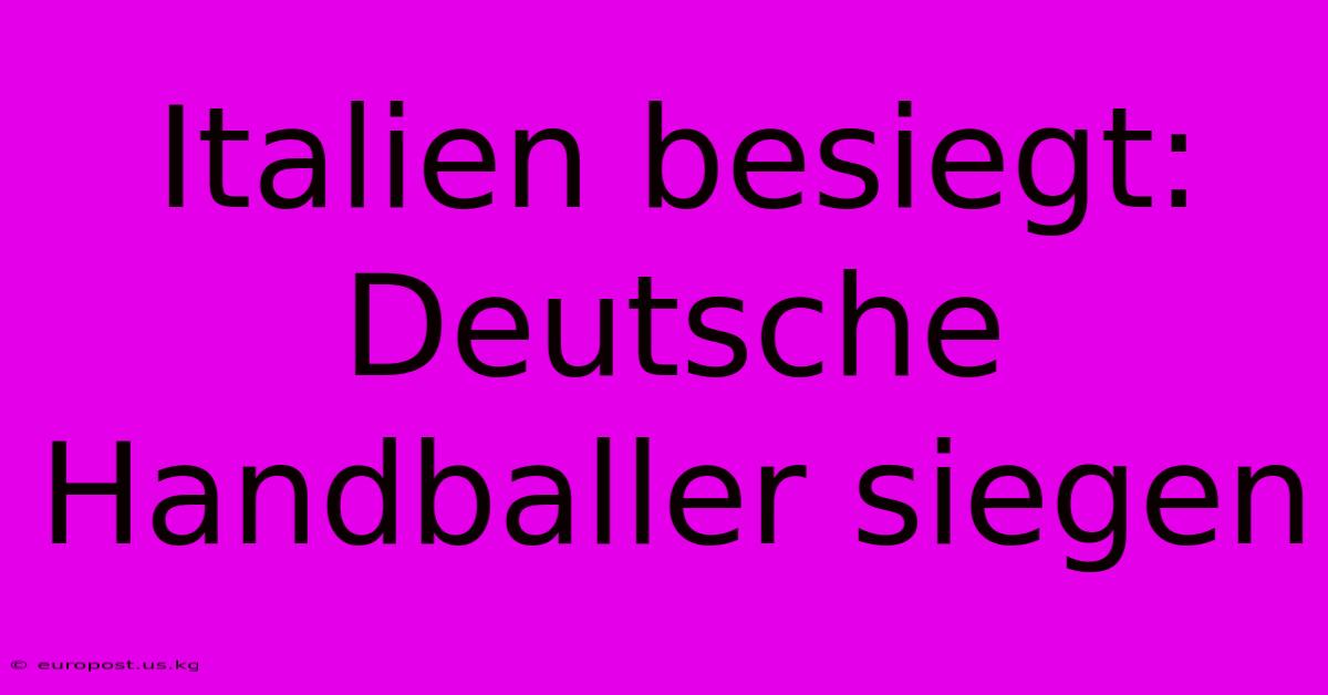 Italien Besiegt: Deutsche Handballer Siegen