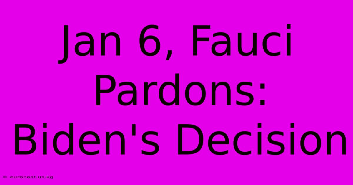 Jan 6, Fauci Pardons: Biden's Decision