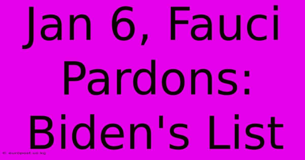 Jan 6, Fauci Pardons: Biden's List