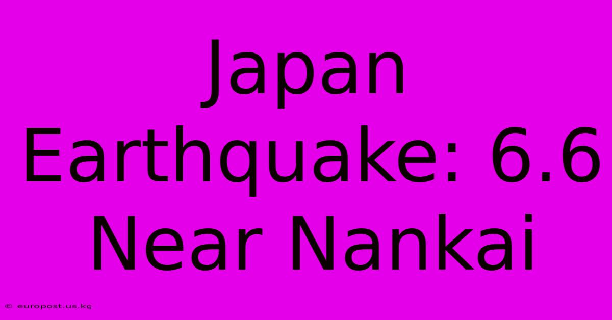 Japan Earthquake: 6.6 Near Nankai