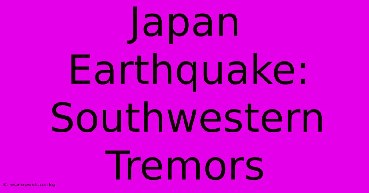 Japan Earthquake: Southwestern Tremors