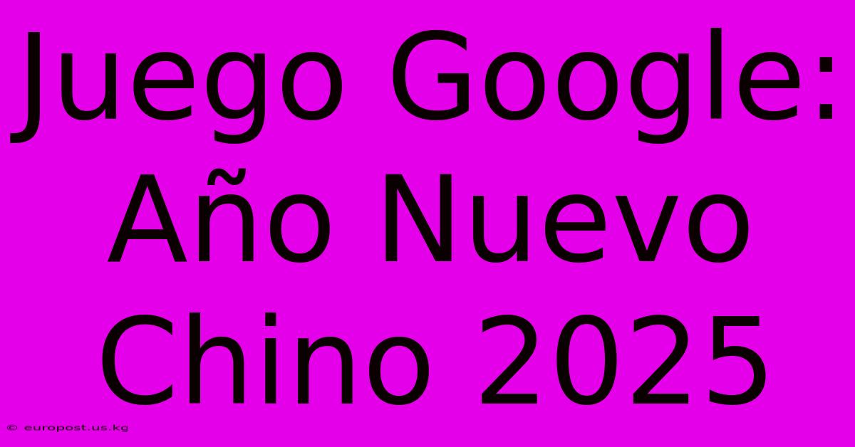 Juego Google: Año Nuevo Chino 2025