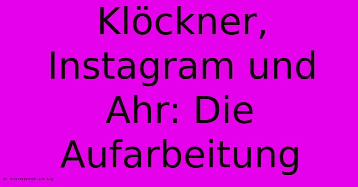 Klöckner, Instagram Und Ahr: Die Aufarbeitung