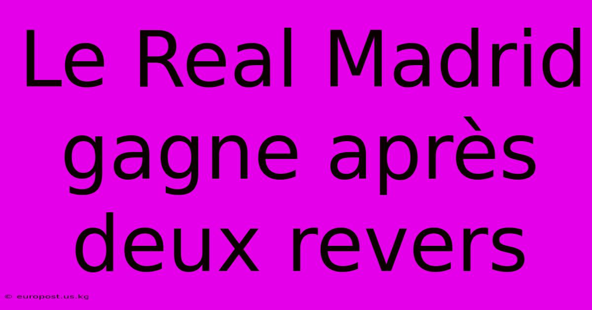 Le Real Madrid Gagne Après Deux Revers