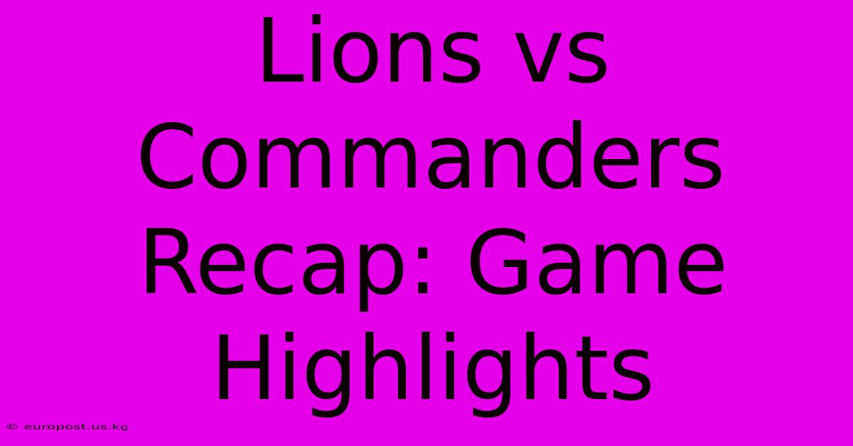 Lions Vs Commanders Recap: Game Highlights