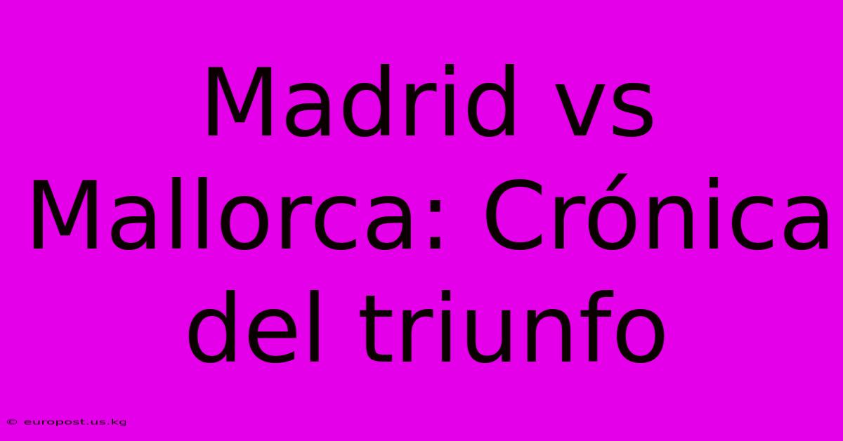 Madrid Vs Mallorca: Crónica Del Triunfo