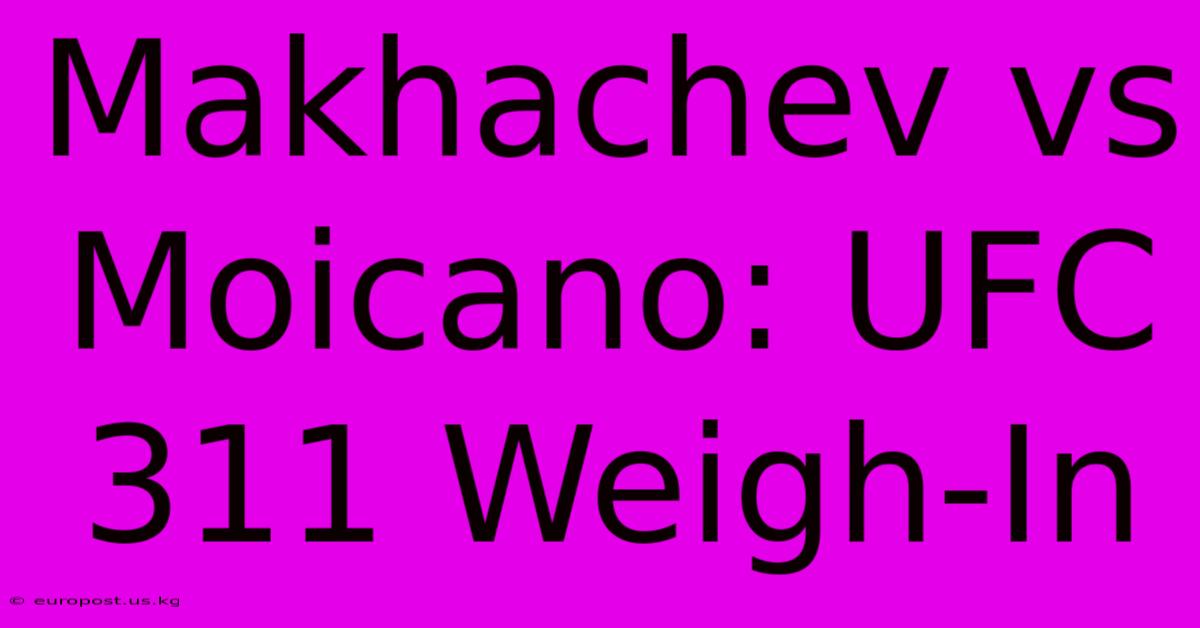 Makhachev Vs Moicano: UFC 311 Weigh-In