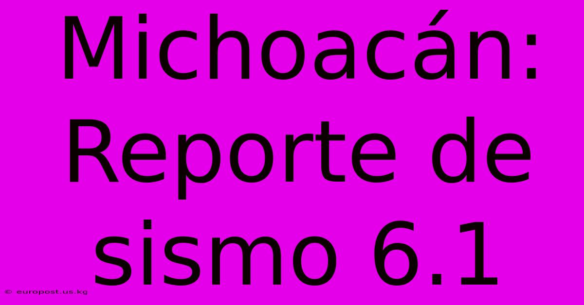 Michoacán: Reporte De Sismo 6.1