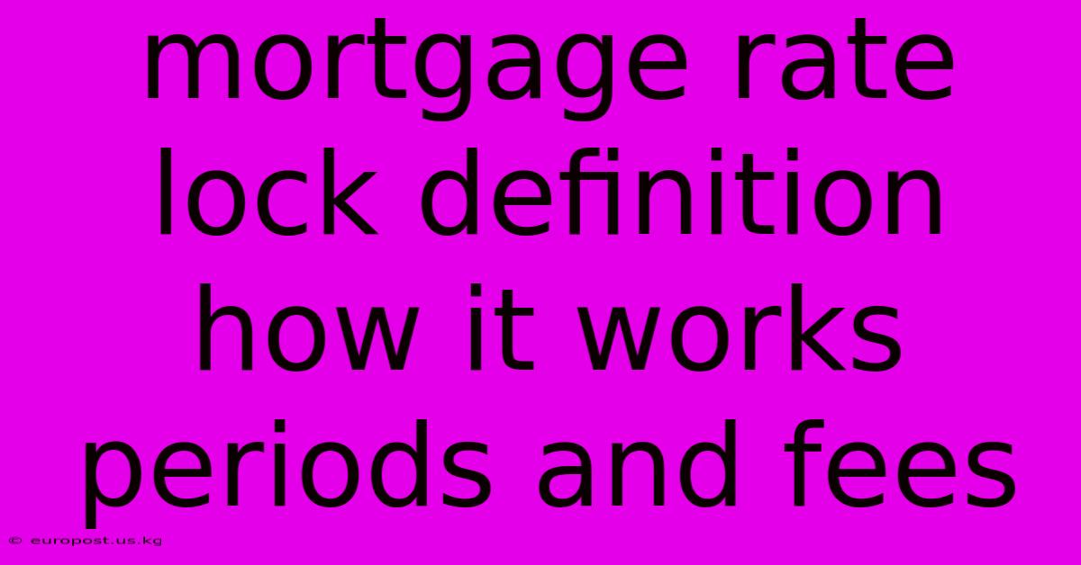 Mortgage Rate Lock Definition How It Works Periods And Fees