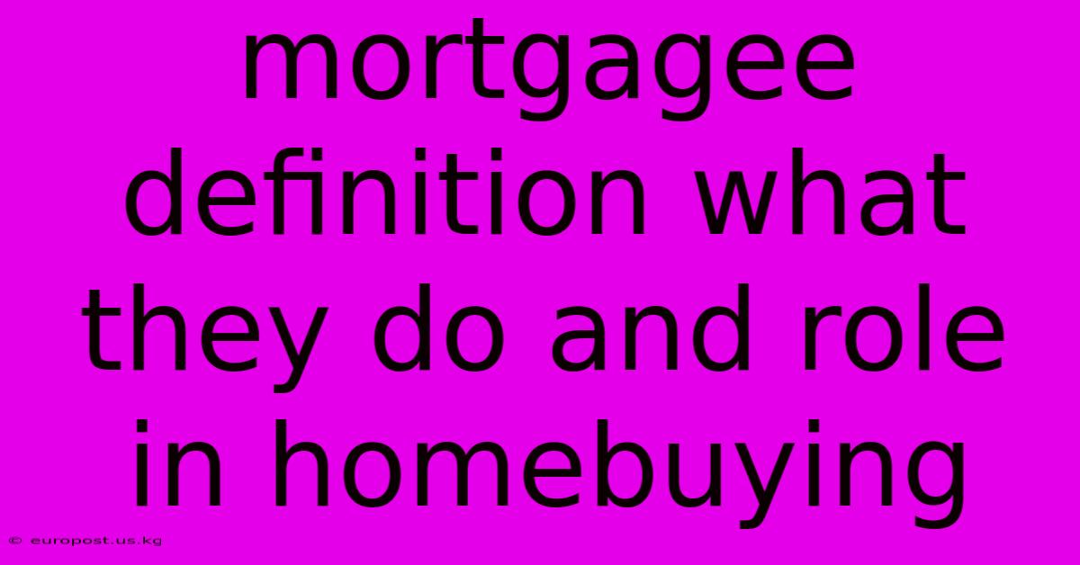 Mortgagee Definition What They Do And Role In Homebuying