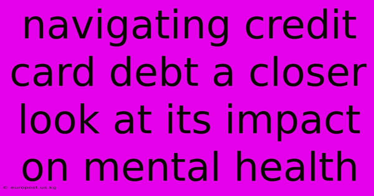 Navigating Credit Card Debt A Closer Look At Its Impact On Mental Health