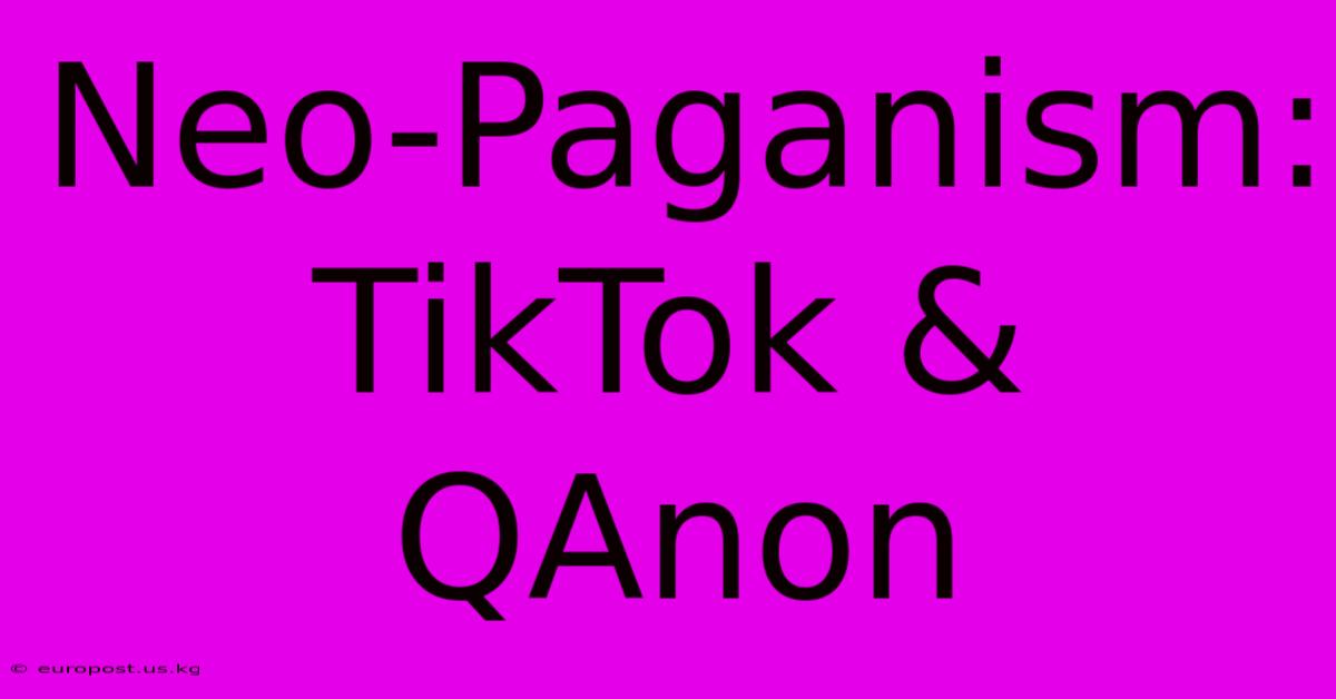 Neo-Paganism: TikTok & QAnon