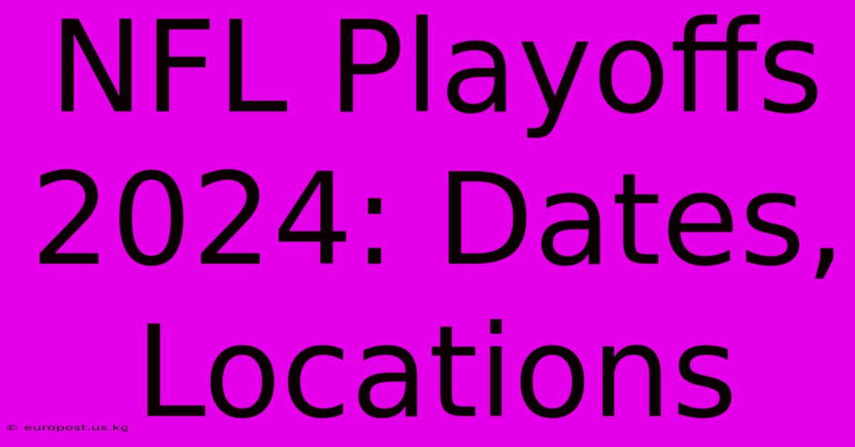 NFL Playoffs 2024: Dates, Locations