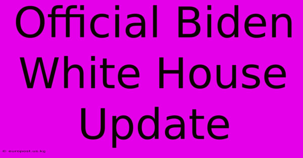 Official Biden White House Update