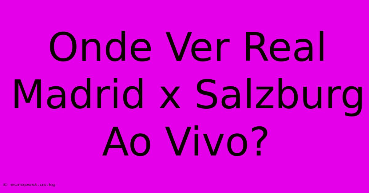 Onde Ver Real Madrid X Salzburg Ao Vivo?