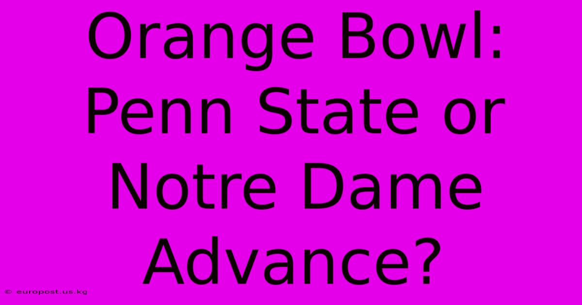 Orange Bowl: Penn State Or Notre Dame Advance?