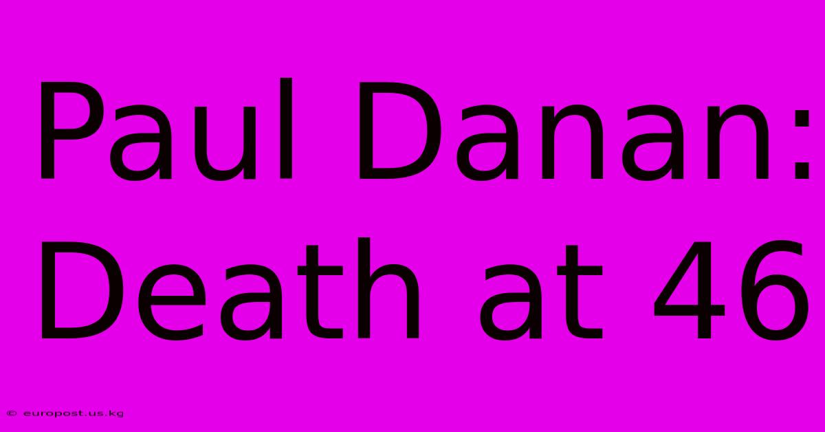 Paul Danan: Death At 46