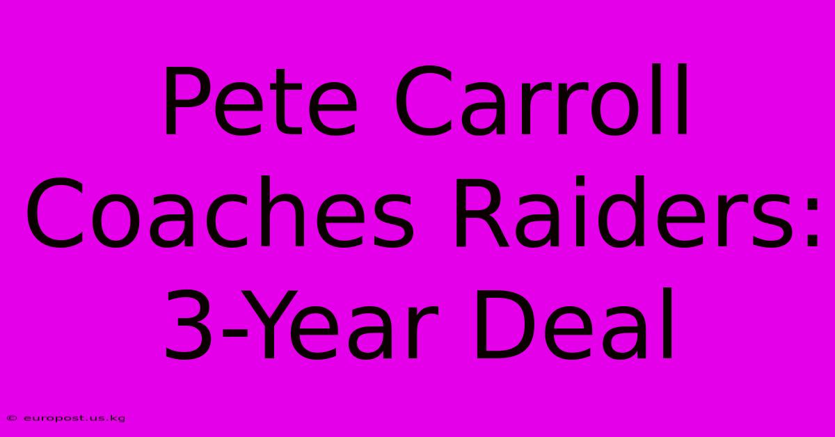 Pete Carroll Coaches Raiders: 3-Year Deal