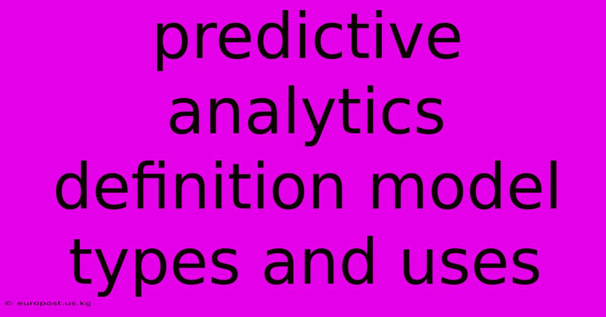 Predictive Analytics Definition Model Types And Uses