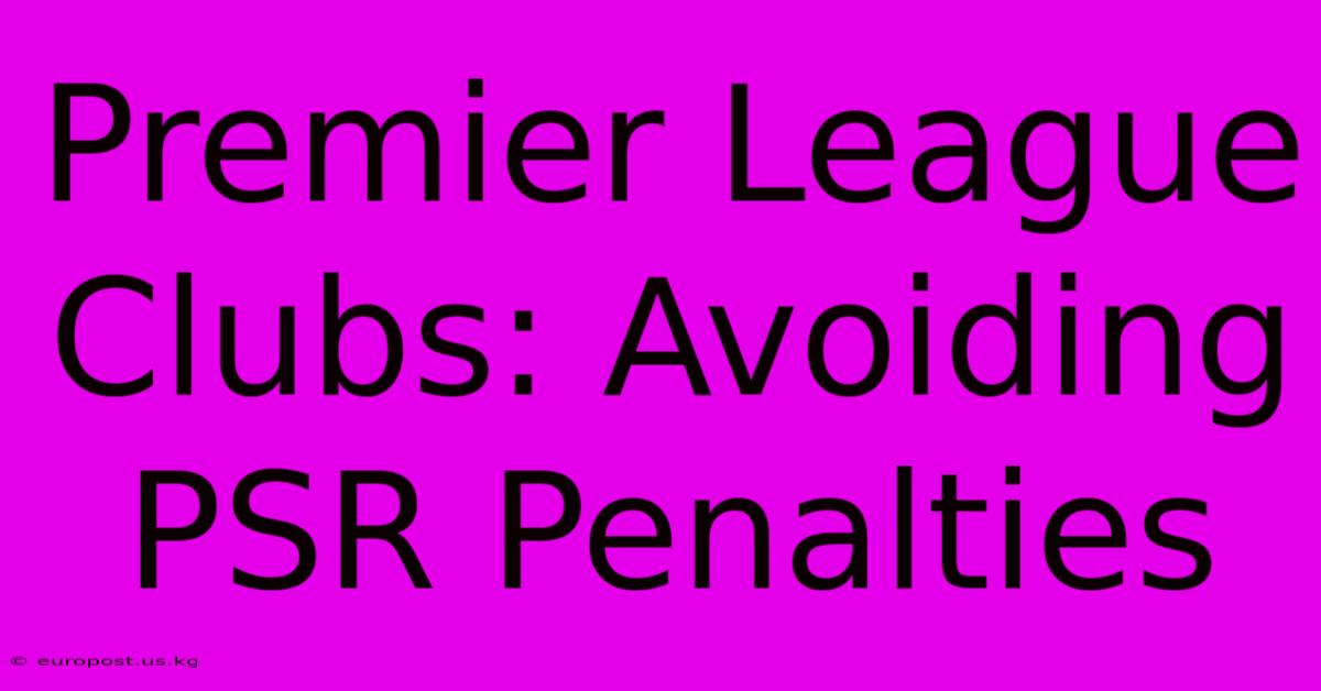 Premier League Clubs: Avoiding PSR Penalties