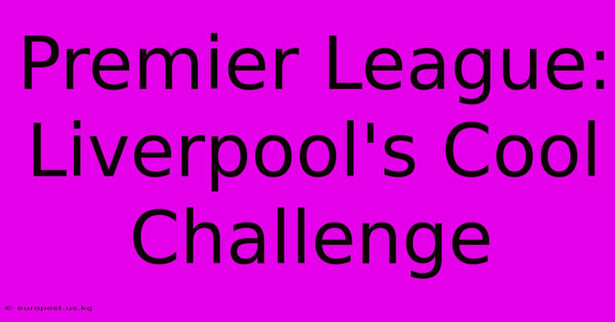 Premier League: Liverpool's Cool Challenge