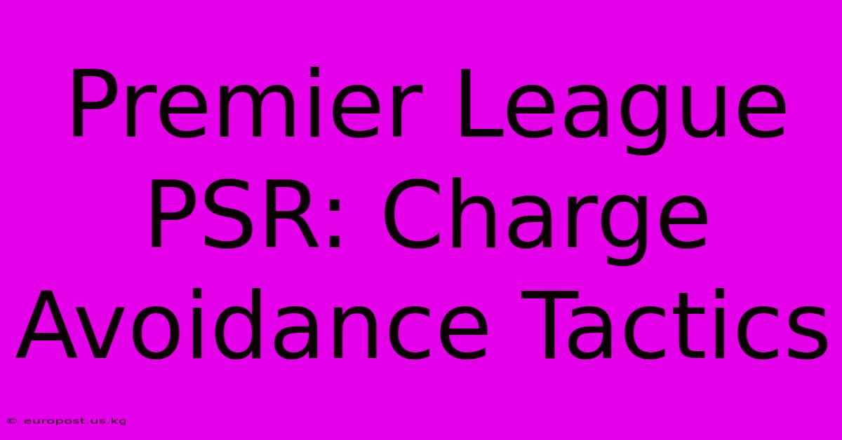 Premier League PSR: Charge Avoidance Tactics