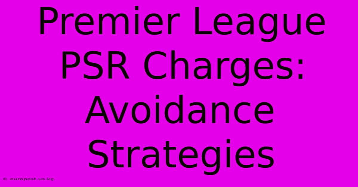 Premier League PSR Charges: Avoidance Strategies