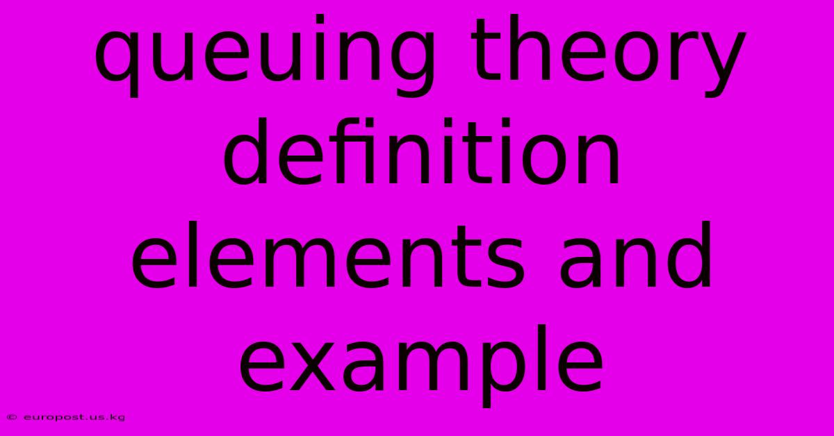 Queuing Theory Definition Elements And Example