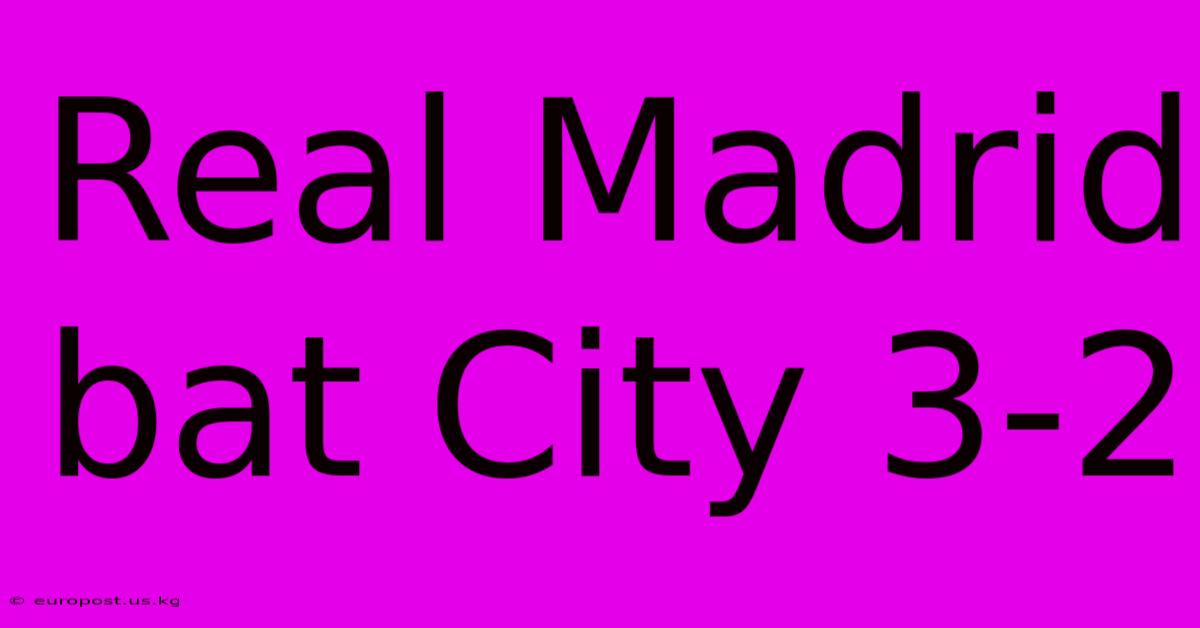 Real Madrid Bat City 3-2