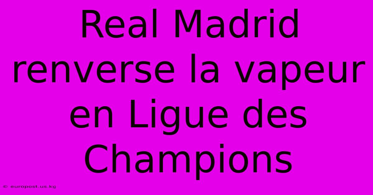 Real Madrid Renverse La Vapeur En Ligue Des Champions