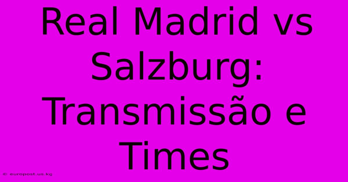 Real Madrid Vs Salzburg: Transmissão E Times