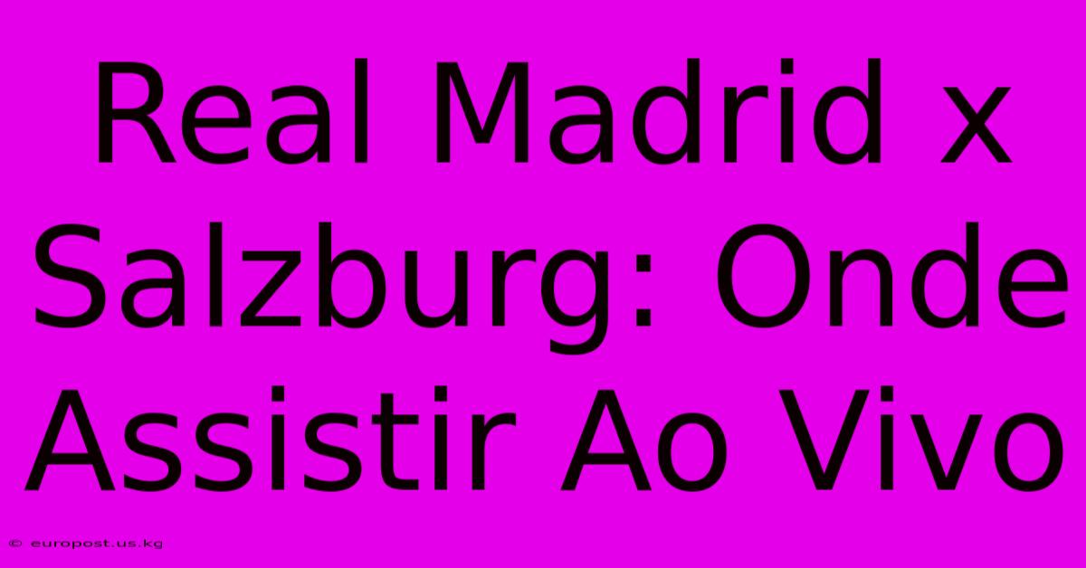 Real Madrid X Salzburg: Onde Assistir Ao Vivo