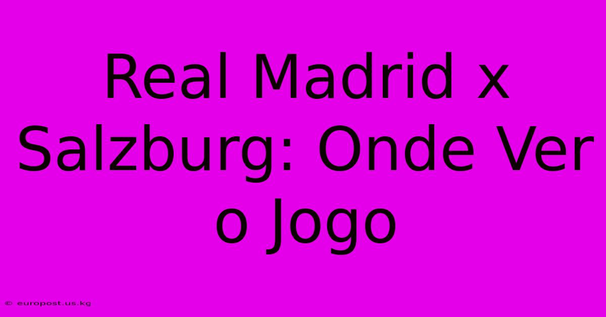 Real Madrid X Salzburg: Onde Ver O Jogo