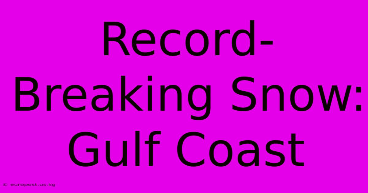 Record-Breaking Snow: Gulf Coast